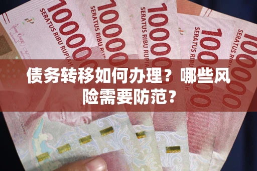 武汉债务转移如何办理？哪些风险需要防范？