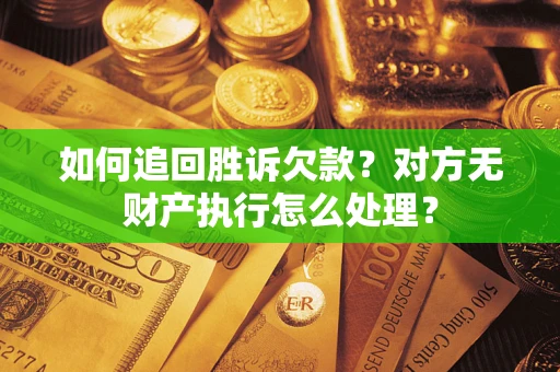 武汉如何追回胜诉欠款？对方无财产执行怎么处理？