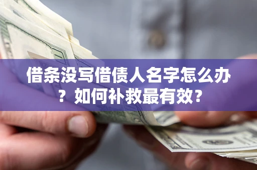 武汉借条没写借债人名字怎么办？如何补救最有效？