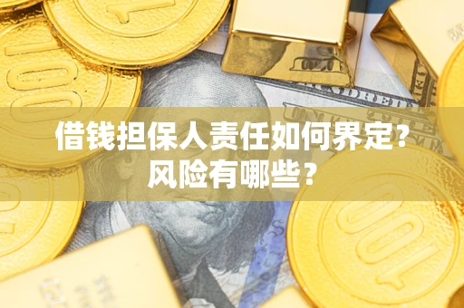 武汉借钱担保人责任如何界定?风险有哪些? 武汉借钱担保人责任如何界定?风险有哪些?