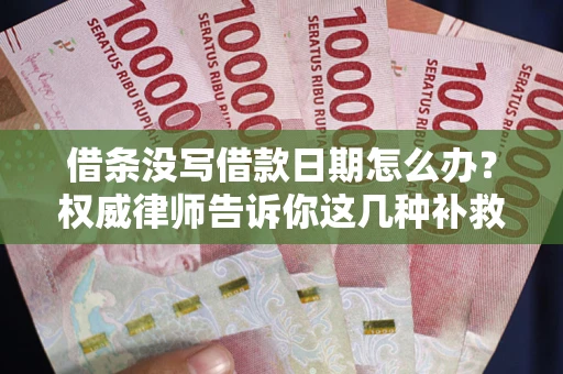 武汉借条没写借款日期怎么办？权威律师告诉你这几种补救方法！