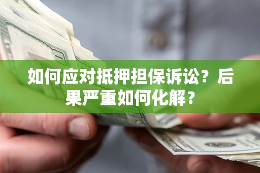 武汉如何应对抵押担保诉讼？后果严重如何化解？