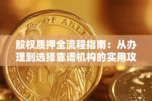 武汉股权质押全流程指南：从办理到选择靠谱机构的实用攻略