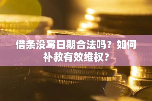 武汉借条没写日期合法吗？如何补救有效维权？
