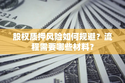 武汉股权质押风险如何规避？流程需要哪些材料？