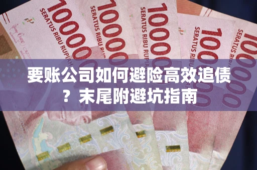 武汉要账公司如何避险高效追债？末尾附避坑指南