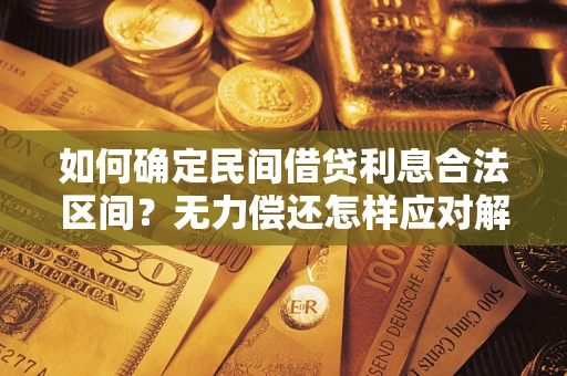 武汉如何确定民间借贷利息合法区间？无力偿还怎样应对解决法门？