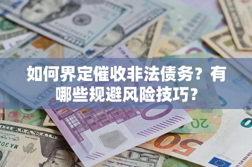 武汉如何界定催收非法债务？有哪些规避风险技巧？