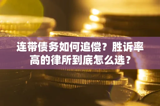 武汉连带债务如何追偿？胜诉率高的律所到底怎么选？