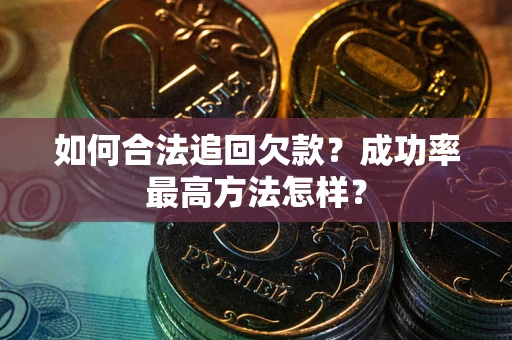 武汉如何合法追回欠款？成功率最高方法怎样？