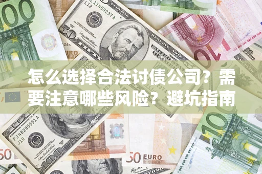 武汉怎么选择合法讨债公司？需要注意哪些风险？避坑指南来了！