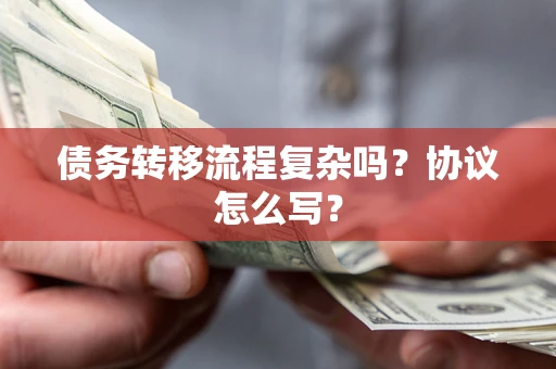武汉债务转移流程复杂吗？协议怎么写？