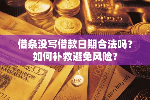 武汉借条没写借款日期合法吗？如何补救避免风险？