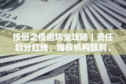 武汉按份之债避坑全攻略｜责任划分红线、维权机构甄别、纠纷处理全流程拆解