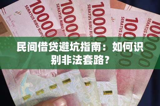 武汉民间借贷避坑指南：如何识别非法套路？