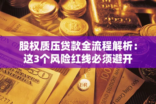 武汉股权质压贷款全流程解析：这3个风险红线必须避开