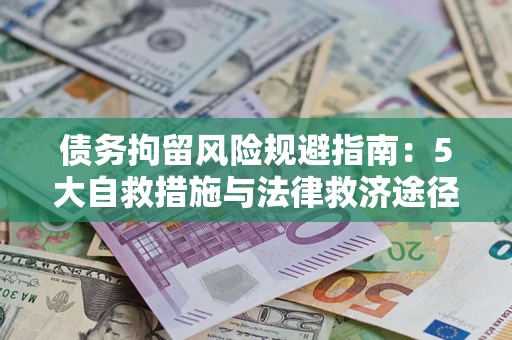 武汉债务拘留风险规避指南：5大自救措施与法律救济途径