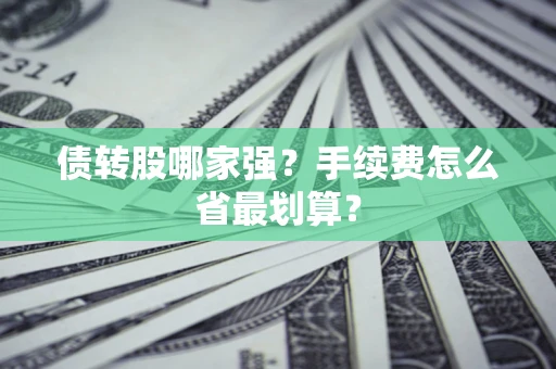 武汉债转股哪家强？手续费怎么省最划算？