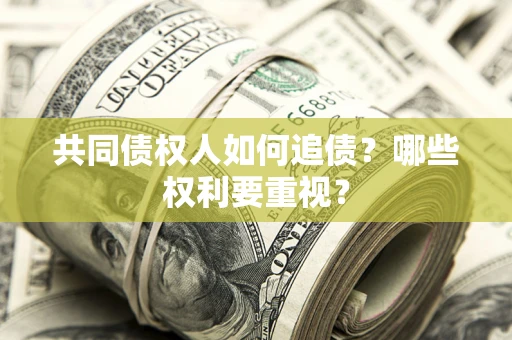 武汉共同债权人如何追债？哪些权利要重视？