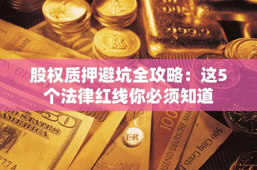 武汉股权质押避坑全攻略：这5个法律红线你必须知道