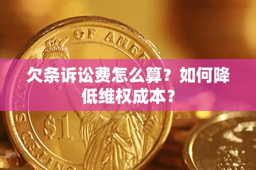 武汉欠条诉讼费怎么算？如何降低维权成本？