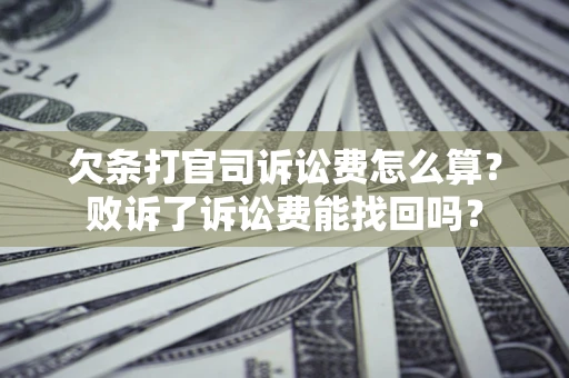 武汉欠条打官司诉讼费怎么算？败诉了诉讼费能找回吗？