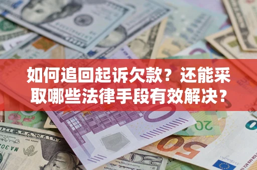 武汉如何追回起诉欠款？还能采取哪些法律手段有效解决？