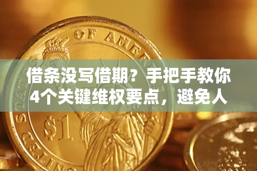武汉借条没写借期？手把手教你4个关键维权要点，避免人财两空