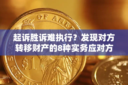 武汉起诉胜诉难执行？发现对方转移财产的8种实务应对方案