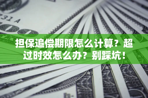 武汉担保追偿期限怎么计算？超过时效怎么办？别踩坑！