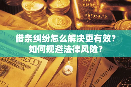 武汉借条纠纷怎么解决更有效？如何规避法律风险？