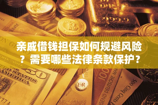 武汉亲戚借钱担保如何规避风险？需要哪些法律条款保护？