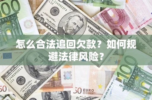 武汉怎么合法追回欠款？如何规避法律风险？