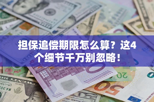 武汉担保追偿期限怎么算?这4个细节千万别忽略! 武汉担保追偿期限怎么算?这4个细节千万别忽略!