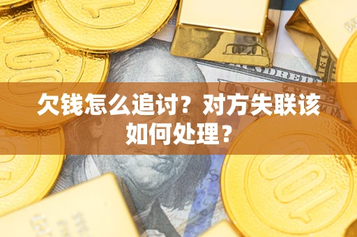 武汉欠钱怎么追讨？对方失联该如何处理？