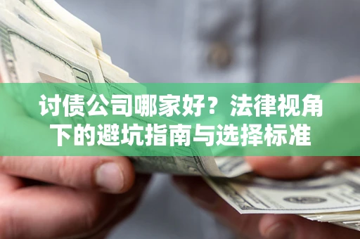 武汉讨债公司哪家好？法律视角下的避坑指南与选择标准