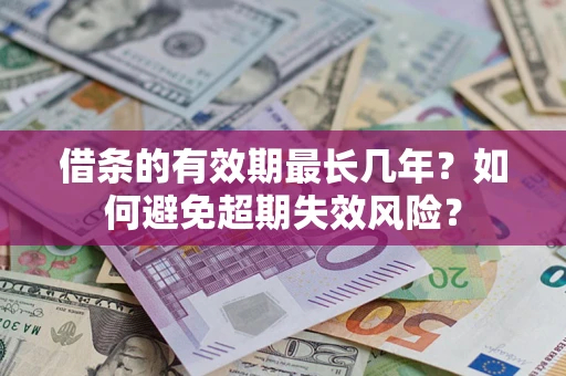 武汉借条的有效期最长几年？如何避免超期失效风险？