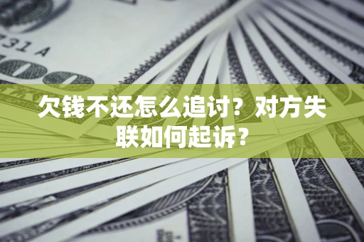 武汉欠钱不还怎么追讨？对方失联如何起诉？