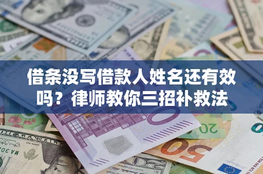 武汉借条没写借款人姓名还有效吗？律师教你三招补救法