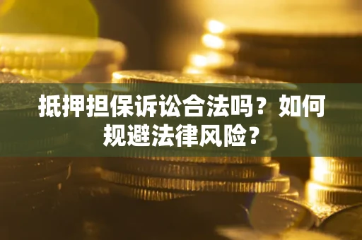 武汉抵押担保诉讼合法吗？如何规避法律风险？