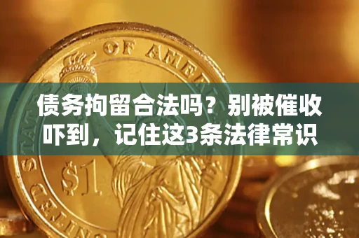 武汉债务拘留合法吗?别被催收吓到,记住这3条法律常识 武汉债务拘留合法吗?别被催收吓到,记住这3条法律常识