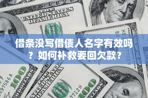 武汉借条没写借债人名字有效吗？如何补救要回欠款？