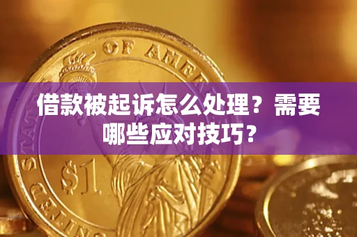 武汉借款被起诉怎么处理？需要哪些应对技巧？