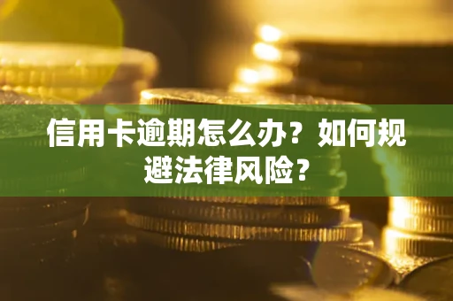 武汉信用卡逾期怎么办？如何规避法律风险？