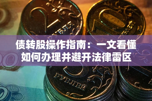 武汉债转股操作指南：一文看懂如何办理并避开法律雷区