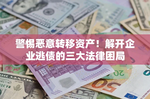 武汉警惕恶意转移资产！解开企业逃债的三大法律困局