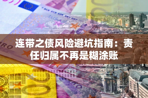 武汉连带之债风险避坑指南：责任归属不再是糊涂账