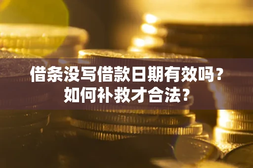 武汉借条没写借款日期有效吗？如何补救才合法？